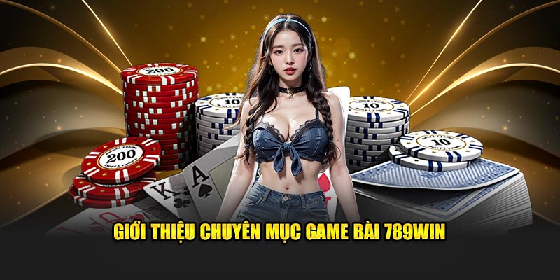 Tổng quan về mục game bài 789Win