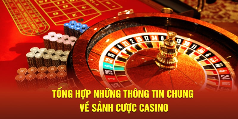 Tổng hợp những thông tin chung về sảnh cược casino